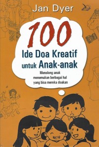 Image of 100 Ide Doa Kreatif untuk Anak-anak : Menolong anak menemukan berbagai hal yang bisa mereka doakan