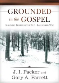 Image of Grounded in the Gospel : Membangun Orang Percaya dengan Gaya Lama