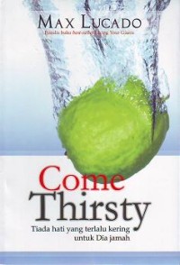 Image of Come Thirsty : Tiada hati yang terlalu kering untuk Dia jamah