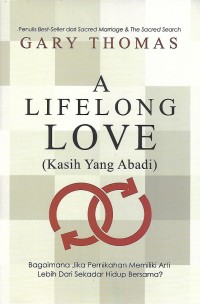 Image of A Lifelong Love = Kasih yang Abadi : Bagaimana Jika Pernikahan Memiliki Arti Lebih Dari Sekadar Hidup Bersama?