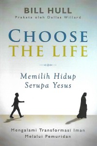 Image of Choose The Life = Memilih Hidup Serupa Yesus : Mengalami Transformasi Iman Melalui Pemuridan