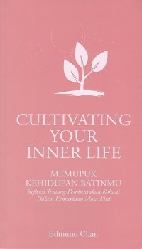 Image of Cultivating Your Inner Life = Memupuk Kehidupan Batinmu : Refleksi Tentang Pembentukan Rohani Dalam Kemuridan Masa Kini