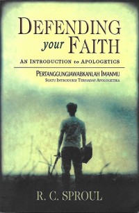 Image of Defending your Faith : An Introduction to Apologetics = Pertanggungjawabkanlah Imanmu : Suatu Introduksi Terhadap Apologetika