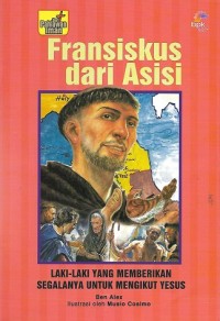 Image of Francis of Asisi : The Man Who Gave Up Everything to Follow Jesus = Fransiskus dari Asisi : Laki-Laki yang Memberikan Segalanya untuk Mengikut Yesus