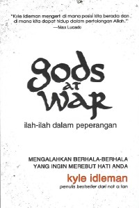 Image of Gods at War = ilah-ilah dalam peperangan : Mengalahkan Berhala-Berhala yang Ingin Merebut Hati Anda