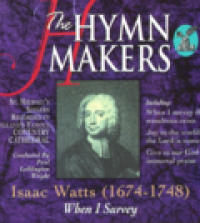 Image of The Hymn Makers - Isaac Watts (1674-1748) : When I Survey