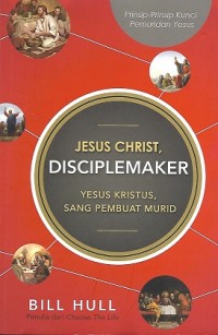 Image of Jesus Christ, Disciplemaker = Yesus Kristus, Sang Pembuat Murid : Prinsip-Prinsip Kunci Pemuridan Yesus