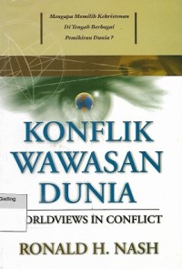 Image of Worldviews in Conflict = Konflik Wawasan Dunia : Mengapa Memilih Kekristenan di Tengah Berbagai Pemikiran Dunia?