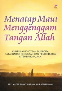 Image of Menatap Maut Menggenggam Tangan Allah : Kumpulan Khotbah Dukacita, Tata Ibadah Kedukaan dan Penghiburan & Tembang Pujian