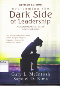 Image of Overcoming the Dark Side of Leadership = Menaklukkan Sisi Gelap Kepemimpinan : Cara Menjadi Pemimpin yang Efektif dengan Mengikis Kegagalan-Kegagalan yang Bakal Terjadi