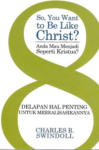 Image of So, You Want to Be Like Christ? = Anda Mau Menjadi Seperti Kristus? : Delapan Hal Penting untuk Merealisasikannya
