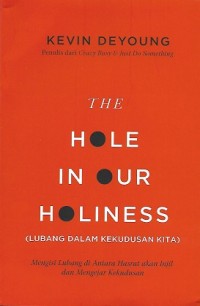 Image of The Hole in Our Holiness = Lubang Dalam Kekudusan Kita : Mengisi Lubang di Antara Hasrat akan Injil dan Mengejar Kekudusan