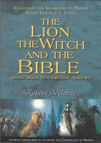 Image of The Lion The Witch and The Bible = Sang Singa, Penyihir, dan Alkitab : Kebajikan dan Kejahatan di Dalam Kisah Klasik C.S. Lewis